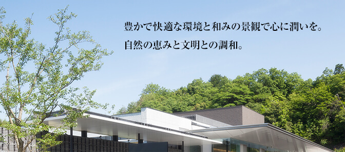 豊かで快適な環境と和みの景観で心に潤いを。自然の恵みと文明との調和。